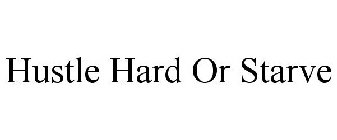 HUSTLE HARD OR STARVE