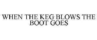 WHEN THE KEG BLOWS THE BOOT GOES