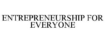 ENTREPRENEURSHIP FOR EVERYONE