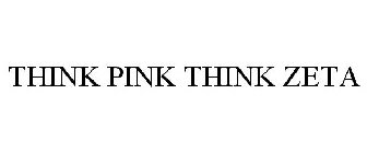 THINK PINK THINK ZETA