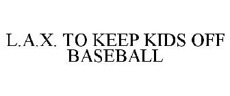 L.A.X. TO KEEP KIDS OFF BASEBALL