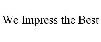 WE IMPRESS THE BEST
