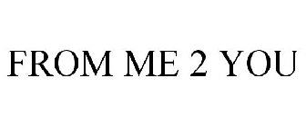 FROM ME 2 YOU