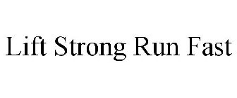 LIFT STRONG RUN FAST