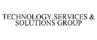 TECHNOLOGY SERVICES & SOLUTIONS GROUP