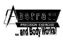 ABSTRACT PRECISION EXERCISE ... AND BODY WORKS!