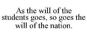 AS THE WILL OF THE STUDENTS GOES, SO GOES THE WILL OF THE NATION.