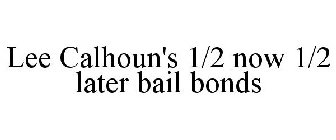 LEE CALHOUN'S 1/2 NOW 1/2 LATER BAIL BONDS