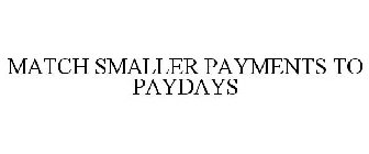 MATCH SMALLER PAYMENTS TO PAYDAYS