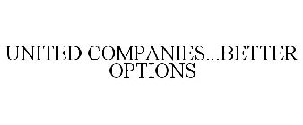 UNITED COMPANIES...BETTER OPTIONS