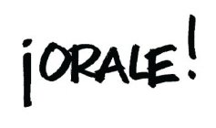 ¡ORALE!