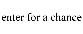 ENTER FOR A CHANCE
