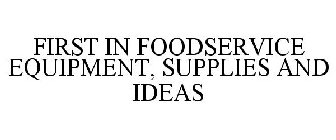 FIRST IN FOODSERVICE EQUIPMENT, SUPPLIES AND IDEAS