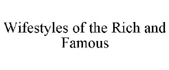 WIFESTYLES OF THE RICH AND FAMOUS