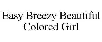 EASY BREEZY BEAUTIFUL COLORED GIRL