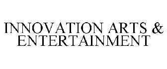 INNOVATION ARTS & ENTERTAINMENT