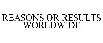 REASONS OR RESULTS WORLDWIDE