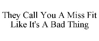 THEY CALL YOU A MISS FIT LIKE IT'S A BAD THING