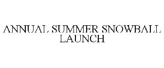 ANNUAL SUMMER SNOWBALL LAUNCH