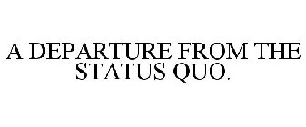 A DEPARTURE FROM THE STATUS QUO.