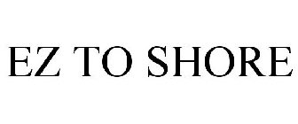EZ TO SHORE