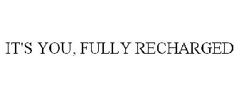 IT'S YOU, FULLY RECHARGED