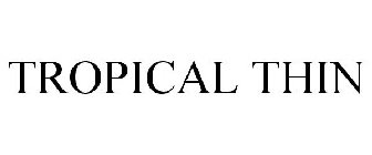 TROPICAL THIN