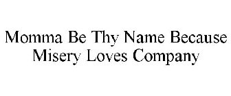MOMMA BE THY NAME BECAUSE MISERY LOVES COMPANY