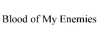 BLOOD OF MY ENEMIES