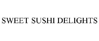 SWEET SUSHI DELIGHTS