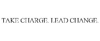 TAKE CHARGE. LEAD CHANGE.