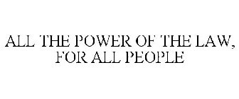 ALL THE POWER OF THE LAW, FOR ALL PEOPLE