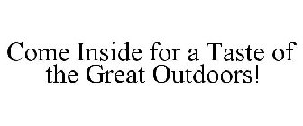 COME INSIDE FOR A TASTE OF THE GREAT OUTDOORS!