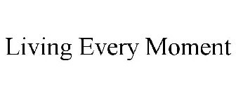 LIVING EVERY MOMENT