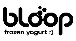 BLOOP FROZEN YOGURT :)