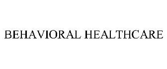 BEHAVIORAL HEALTHCARE