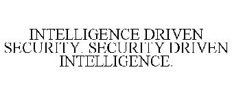 INTELLIGENCE DRIVEN SECURITY. SECURITY DRIVEN INTELLIGENCE.