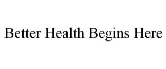 BETTER HEALTH BEGINS HERE