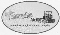 CONSTRUCTION SKILLS LLC INNOVATION, IMAGINATION WITH INTEGRITYINATION WITH INTEGRITY