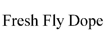 FRESH FLY DOPE