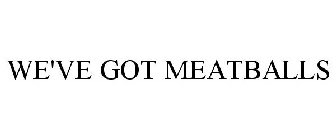 WE'VE GOT MEATBALLS