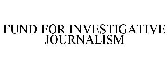 FUND FOR INVESTIGATIVE JOURNALISM