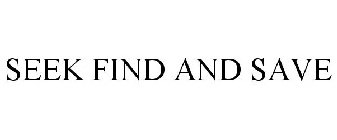 SEEK FIND AND SAVE