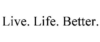 LIVE. LIFE. BETTER.