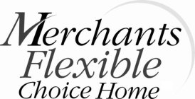 MERCHANTS FLEXIBLE CHOICE HOME