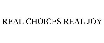 REAL CHOICES REAL JOY