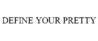 DEFINE YOUR PRETTY