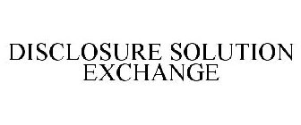 DISCLOSURE SOLUTION EXCHANGE