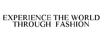 EXPERIENCE THE WORLD THROUGH FASHION