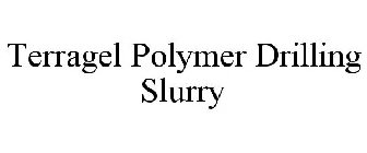 TERRAGEL POLYMER DRILLING SLURRY